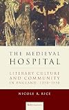 The Medieval Hospital: Literary Culture and Community in England, 1350-1550 (ReFormations: Medieval and Early Modern)