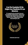 L'art de conduire et de régler les pendules et les montres : a l'usage de ceux qui n'ont aucune connaissance ...