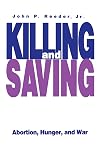 Killing and Saving: Abortion, Hunger, and War