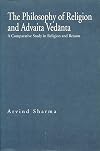 The Philosophy of Religion and Advaita Vedanta: A Comparative Study in Religion and Reason