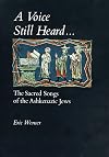 A Voice Still Heard: The Sacred Songs of the Ashkenazic Jews