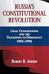 Russia's Constitutional Revolution: Legal Consciousness and the Transition to Democracy, 1985-1996