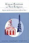 Korean Americans and Their Religions: Pilgrims and Missionaries from a Different Shore