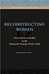 Reconstructing Woman: From Fiction to Reality in the Nineteenth-Century French Novel (Penn State Romance Studies)