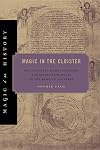 Magic in the Cloister: Pious Motives, Illicit Interests, and Occult Approaches to the Medieval Universe (Magic in History)