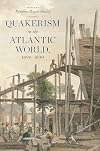 Quakerism in the Atlantic World, 1690–1830 (The New History of Quakerism)