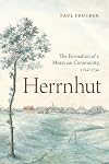 Herrnhut: The Formation of a Moravian Community, 1722–1732 (Pietist, Moravian, and Anabaptist Studies)