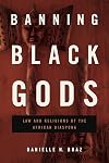 Banning Black Gods: Law and Religions of the African Diaspora