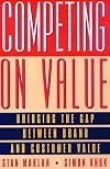 Competing on Value: Bridging the gap between brand and customer value (Financial Times Series)