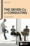 The Seven Cs of Consulting: Your Complete Blueprint for any Consultancy Assignment