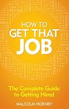 How to Get That Job: The complete guide to getting hired