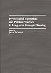 Psychological Operations and Political Warfare in Long-term Strategic Planning: