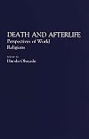 Death and Afterlife: Perspectives of World Religions (Contributions to the Study of Religion, Vol. 33)