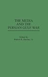 The Media and the Persian Gulf War (Praeger Series in Political Communication)