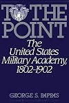 To the Point: The United States Military Academy, 1802-1902