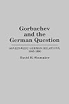 Gorbachev and the German Question: Soviet-West German Relations, 1985-1990