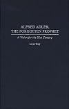 Alfred Adler, the Forgotten Prophet: A Vision for the 21st Century