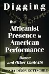 Digging the Africanist Presence in American Performance: Dance and Other Contexts