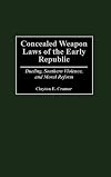 Concealed weapon laws of the early republic : dueling, southern violence, and moral reform