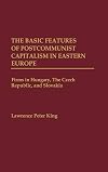 The Basic Features of Postcommunist Capitalism in Eastern Europe: Firms in Hungary, The Czech Republic, and Slovakia