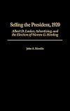 Selling the President, 1920: Albert D. Lasker, Advertising, and the Election of Warren G. Harding