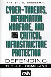 Cyber-Threats, Information Warfare, and Critical Infrastructure Protection: Defending the U.S. Homeland