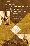 Strategic Restructuring for Nonprofit Organizations: Mergers, Integrations, and Alliances