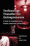 Technology Transfer for Entrepreneurs: A Guide to Commercializing Federal Laboratory Innovations