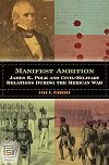 Manifest Ambition: James K. Polk and Civil-Military Relations During the Mexican War
