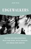 Edgewalkers: People and Organizations That Take Risks, Build Bridges, and Break New Ground