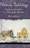 Victorian Technology: Invention, Innovation, and the Rise of the Machine