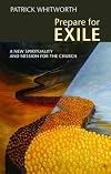 Prepare For Exile: A New Spirituality and Mission for the Church