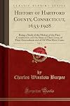 History of Hartford County, Connecticut, 1633-1928, Vol. 1: Being a Study of the Makers of the First Constitution and the Story of Their Lives, of ... and of All Who Have Come (Classic Reprint)