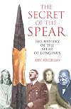 The Secret of the Spear: The Mystery of the Spear of Longinus (Mysteries of the Universe)