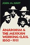 Anarchism & The Mexican Working Class, 1860-1931
