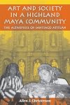 Art and Society in a Highland Maya Community: The Altarpiece of Santiago Atitl&aacute;n (The Linda Schele Series in Maya and Pre-Columbian Studies)