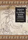 Death and the Classic Maya Kings (Linda Schele Series in Maya and Pre-Columbian Studies)
