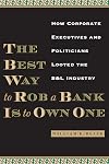 The Best Way to Rob a Bank Is to Own One: How Corporate Executives and Politicians Looted the S&L Industry