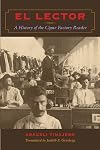 El lector : a history of the cigar factory reader