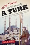 How Happy to Call Oneself a Turk: Provincial Newspapers and the Negotiation of a Muslim National Identity (Modern Middle East Series)