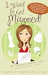 I Want to Get Married!: One Wannabe Bride's Misadventures with Handsome Houdinis, Technicolor Grooms, Morality Police, and Other Mr. Not Quite Rights