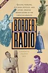 Border Radio: Quacks, Yodelers, Pitchmen, Psychics, and Other Amazing Broadcasters of the American Airwaves, Revised Edition