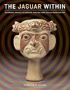 The Jaguar Within: Shamanic Trance in Ancient Central and South American Art (Linda Schele Series in Maya and Pre-Columbian Studies)