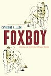 Foxboy: Intimacy and Aesthetics in Andean Stories (Joe R. and Teresa Lozano Long Series in Latin American and Latino Art and Culture)