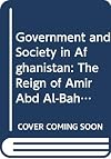 Government and society in Afghanistan : the reign of Amir 'Abd al-Rahman Khan