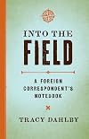 Into the Field: A Foreign Correspondent's Notebook