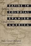 Satire in Colonial Spanish America: Turning the New World Upside Down (Texas Pan American)