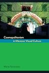 Cosmopolitanism in Mexican Visual Culture (Joe R. and Teresa Lozano Long Series in Latin American and Latino Art and Culture)