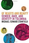 Of Beasts and Beauty: Gender, Race, and Identity in Colombia