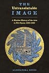 The Untranslatable Image: A Mestizo History of the Arts in New Spain, 1500–1600 (Joe R. and Teresa Lozano Long Series in Latin American and Latino Art and Culture)